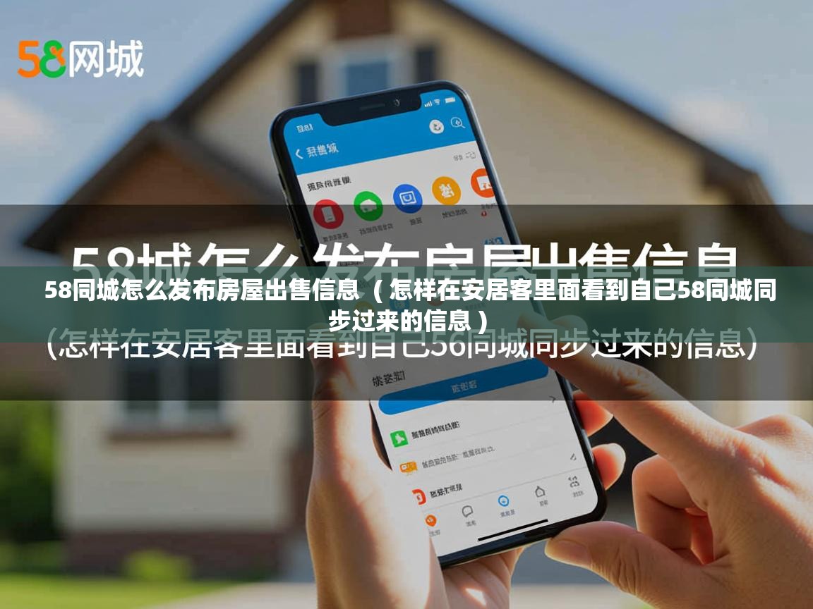 58同城怎么发布房屋出售信息 ( 怎样在安居客里面看到自己58同城同步过来的信息 ) 58同城怎么发布房屋出售信息 ( 怎样在安居客里面看到自己58同城同步过来的信息 )