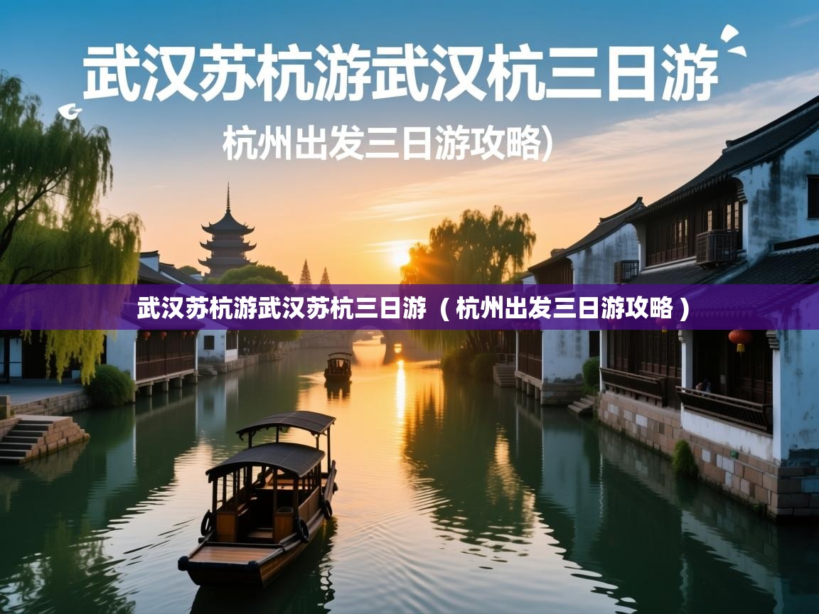  武汉苏杭游武汉苏杭三日游  ( 杭州出发三日游攻略 )