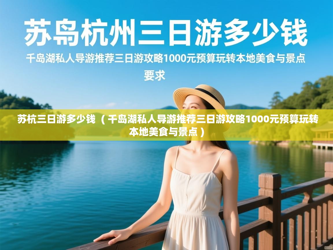  苏杭三日游多少钱  ( 千岛湖私人导游推荐三日游攻略1000元预算玩转本地美食与景点 )