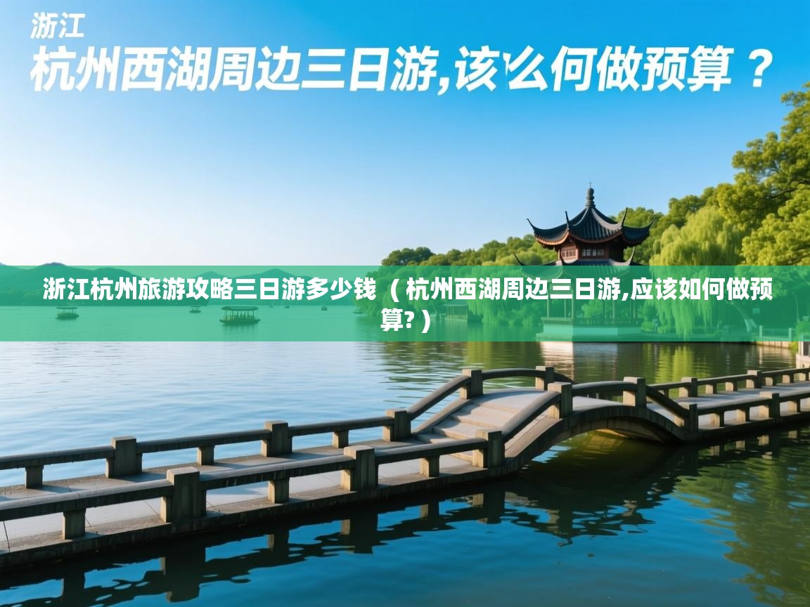  浙江杭州旅游攻略三日游多少钱  ( 杭州西湖周边三日游,应该如何做预算? )