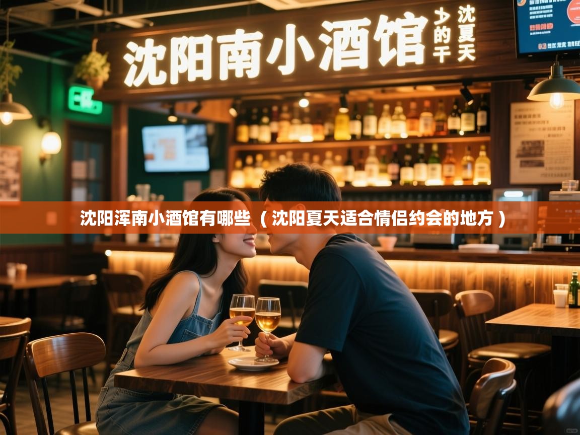  沈阳浑南小酒馆有哪些  ( 沈阳夏天适合情侣约会的地方 )