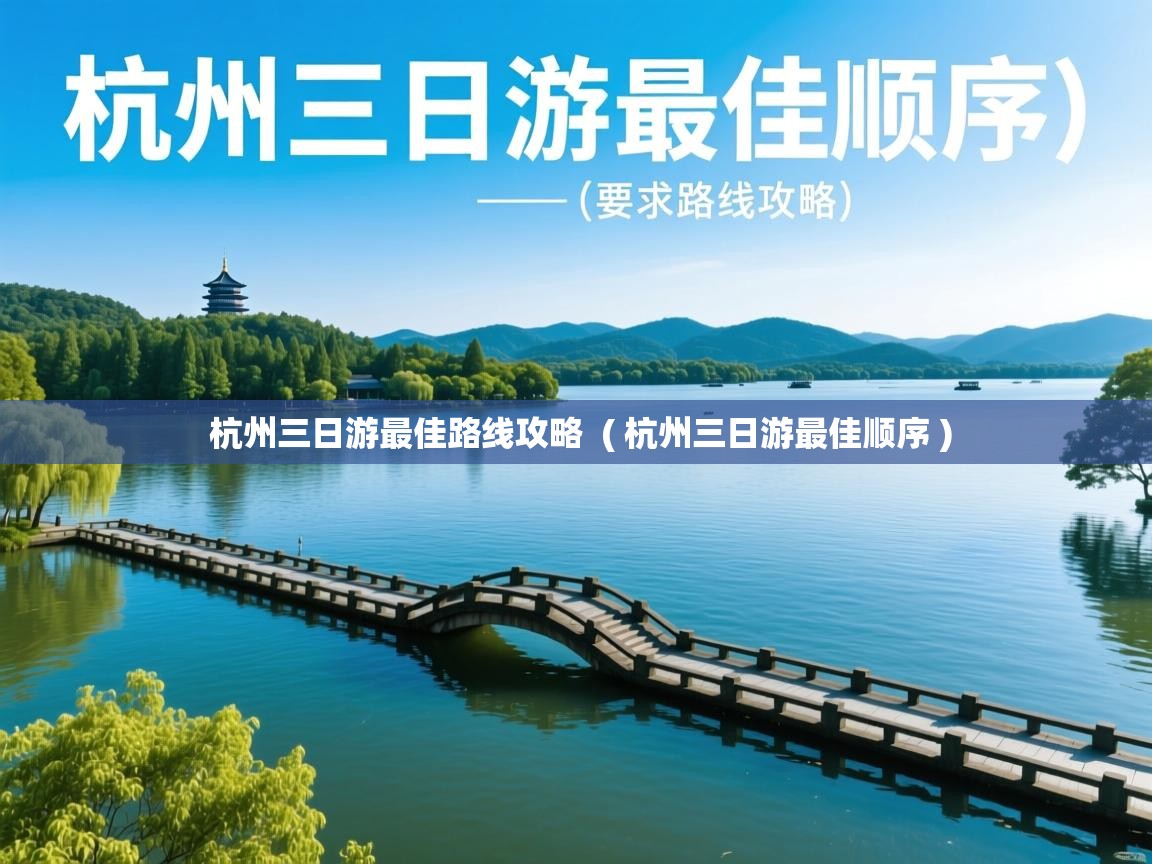  杭州三日游最佳路线攻略  ( 杭州三日游最佳顺序 )