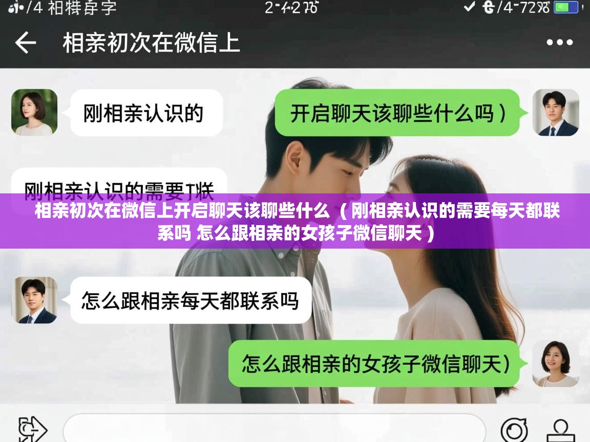 相亲初次在微信上开启聊天该聊些什么  ( 刚相亲认识的需要每天都联系吗 怎么跟相亲的女孩子微信聊天 )