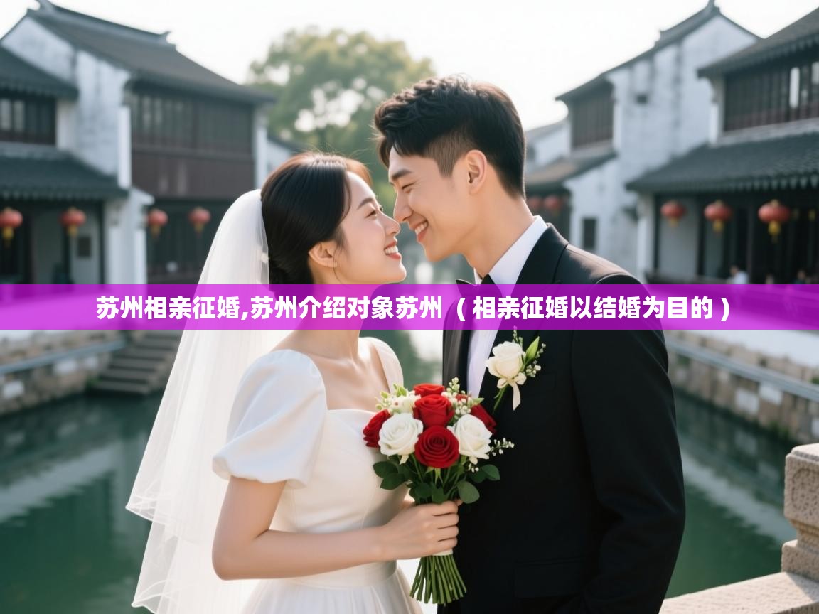  苏州相亲征婚,苏州介绍对象苏州  ( 相亲征婚以结婚为目的 )
