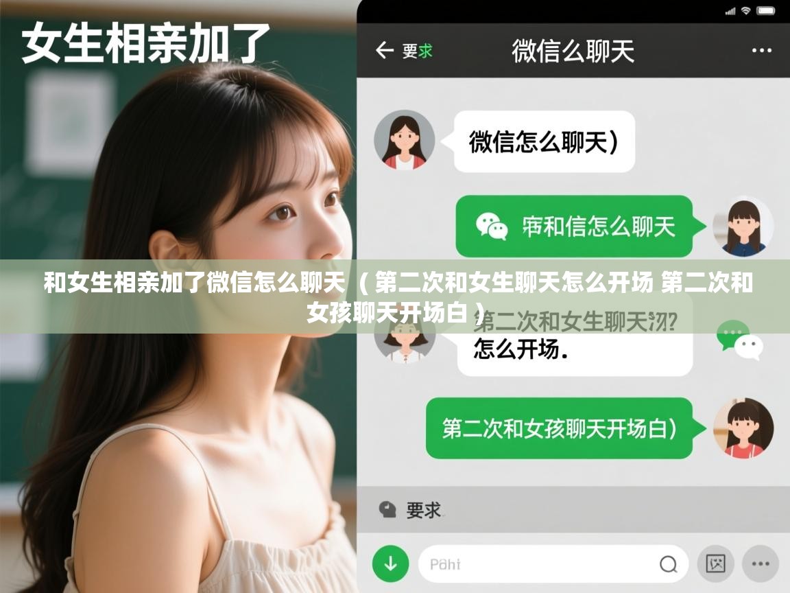  和女生相亲加了微信怎么聊天  ( 第二次和女生聊天怎么开场 第二次和女孩聊天开场白 )
