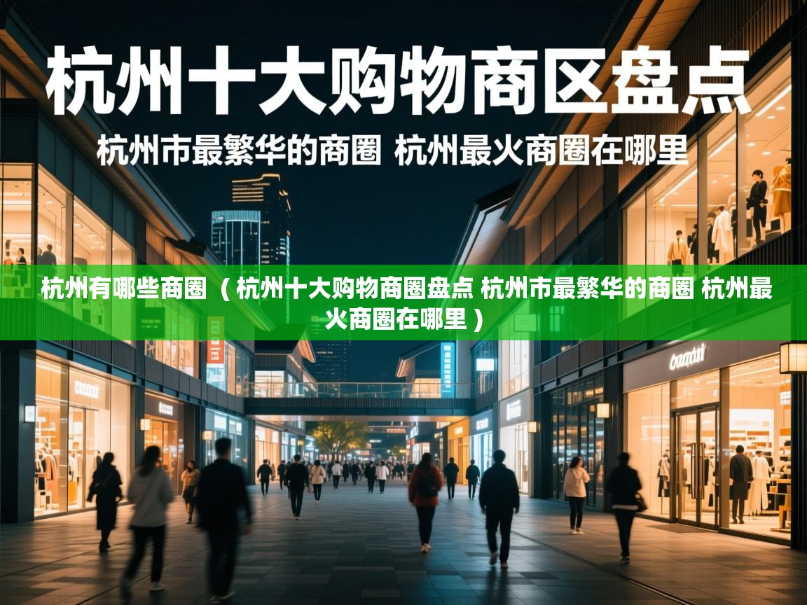 杭州有哪些商圈 ( 杭州十大购物商圈盘点 杭州市最繁华的商圈 杭州最火商圈在哪里 ) 杭州有哪些商圈 ( 杭州十大购物商圈盘点 杭州市最繁华的商圈 杭州最火商圈在哪里 )