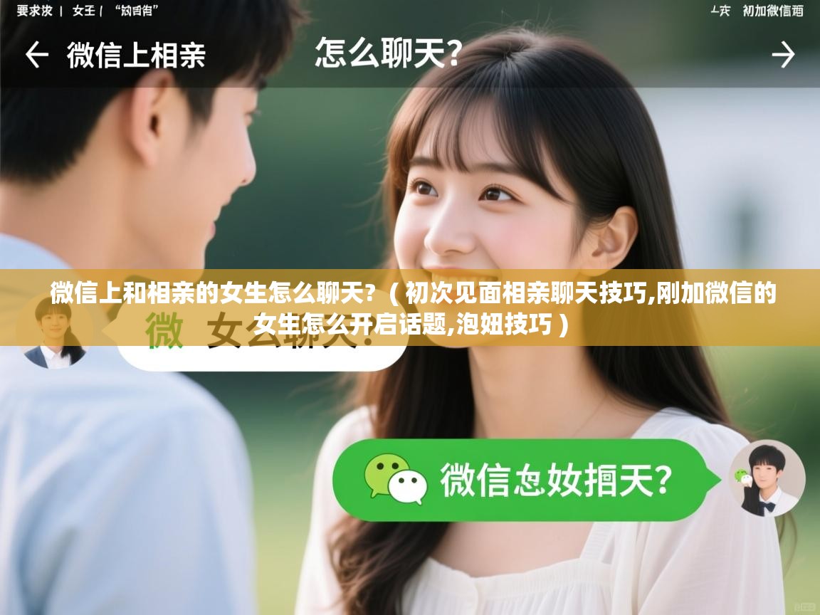 微信上和相亲的女生怎么聊天? ( 初次见面相亲聊天技巧,刚加微信的女生怎么开启话题,泡妞技巧 ) 微信上和相亲的女生怎么聊天? ( 初次见面相亲聊天技巧,刚加微信的女生怎么开启话题,泡妞技巧 )