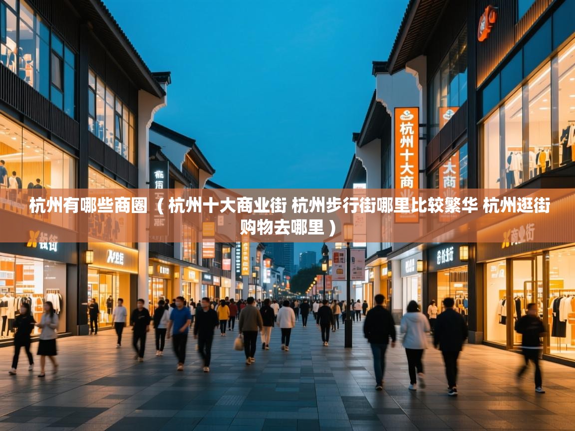 杭州有哪些商圈 ( 杭州十大商业街 杭州步行街哪里比较繁华 杭州逛街购物去哪里 ) 杭州有哪些商圈 ( 杭州十大商业街 杭州步行街哪里比较繁华 杭州逛街购物去哪里 )