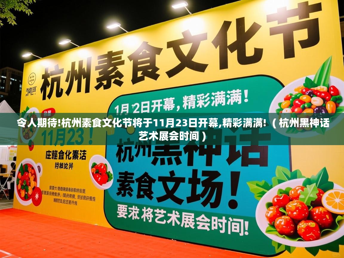 令人期待!杭州素食文化节将于11月23日开幕,精彩满满! ( 杭州黑神话艺术展会时间 ) 令人期待!杭州素食文化节将于11月23日开幕,精彩满满! ( 杭州黑神话艺术展会时间 )