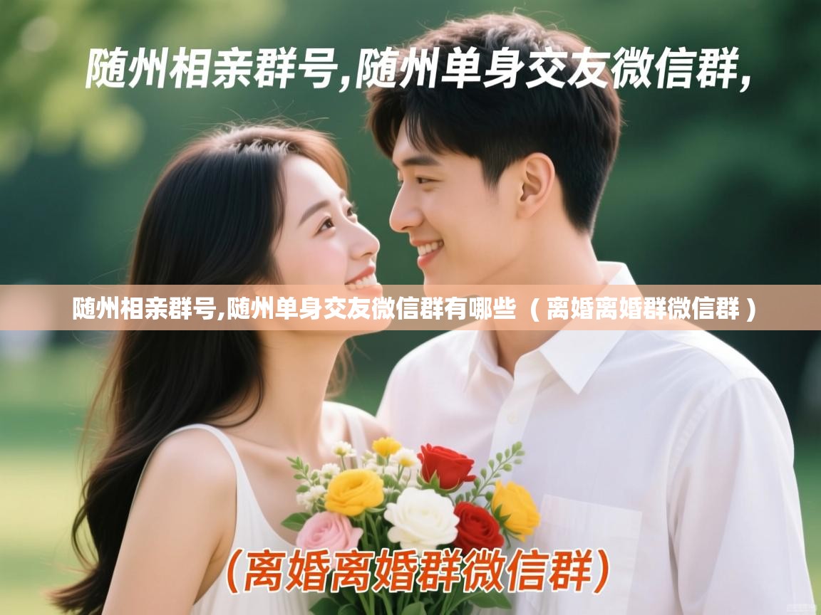  随州相亲群号,随州单身交友微信群有哪些  ( 离婚离婚群微信群 )