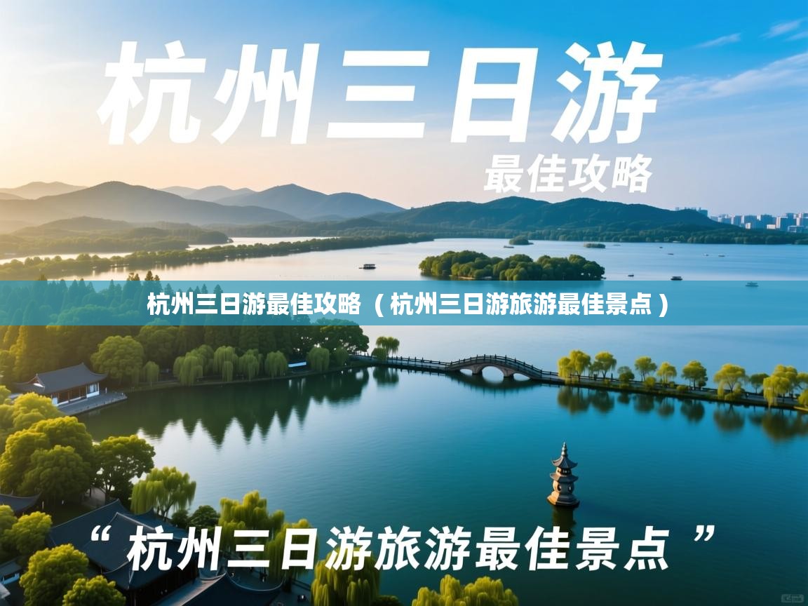  杭州三日游最佳攻略  ( 杭州三日游旅游最佳景点 )