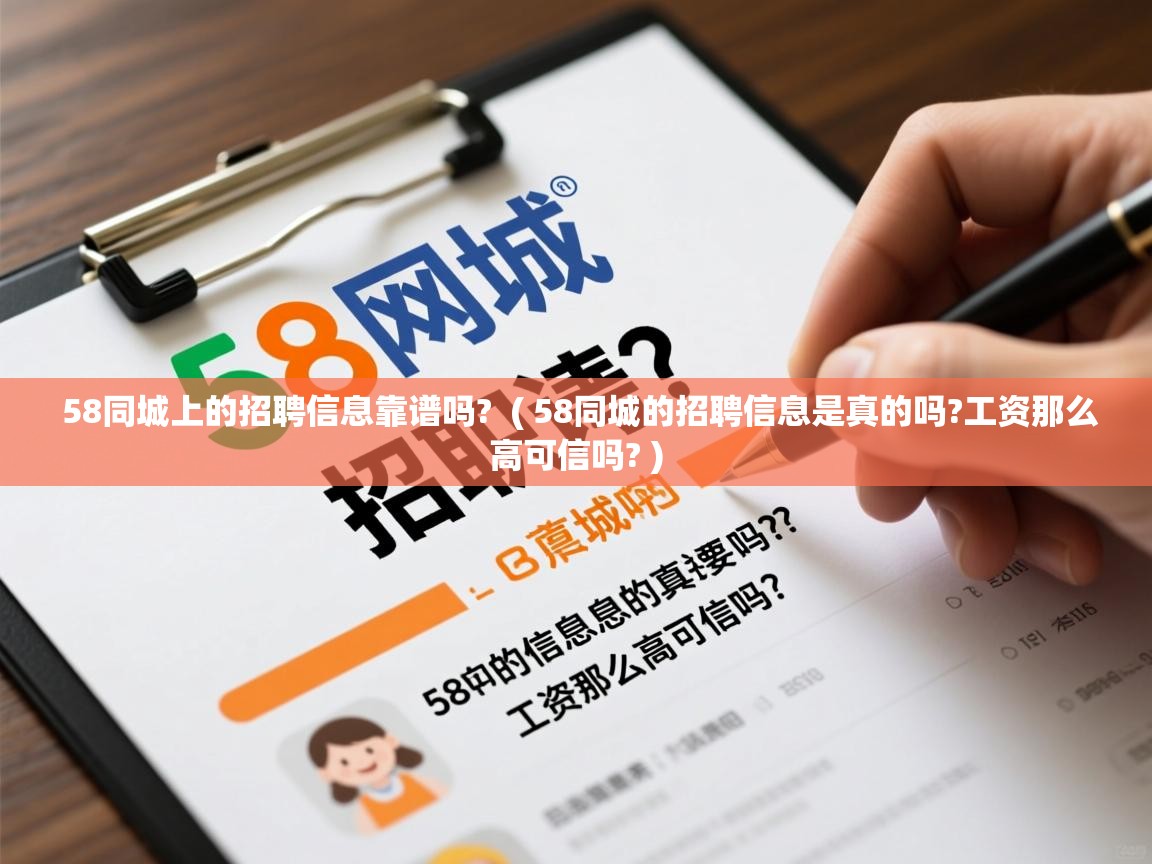  58同城上的招聘信息靠谱吗?  ( 58同城的招聘信息是真的吗?工资那么高可信吗? )