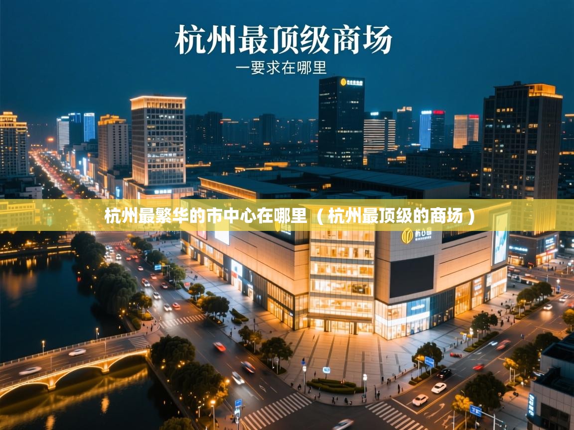 杭州最繁华的市中心在哪里 ( 杭州最顶级的商场 ) 杭州最繁华的市中心在哪里 ( 杭州最顶级的商场 )