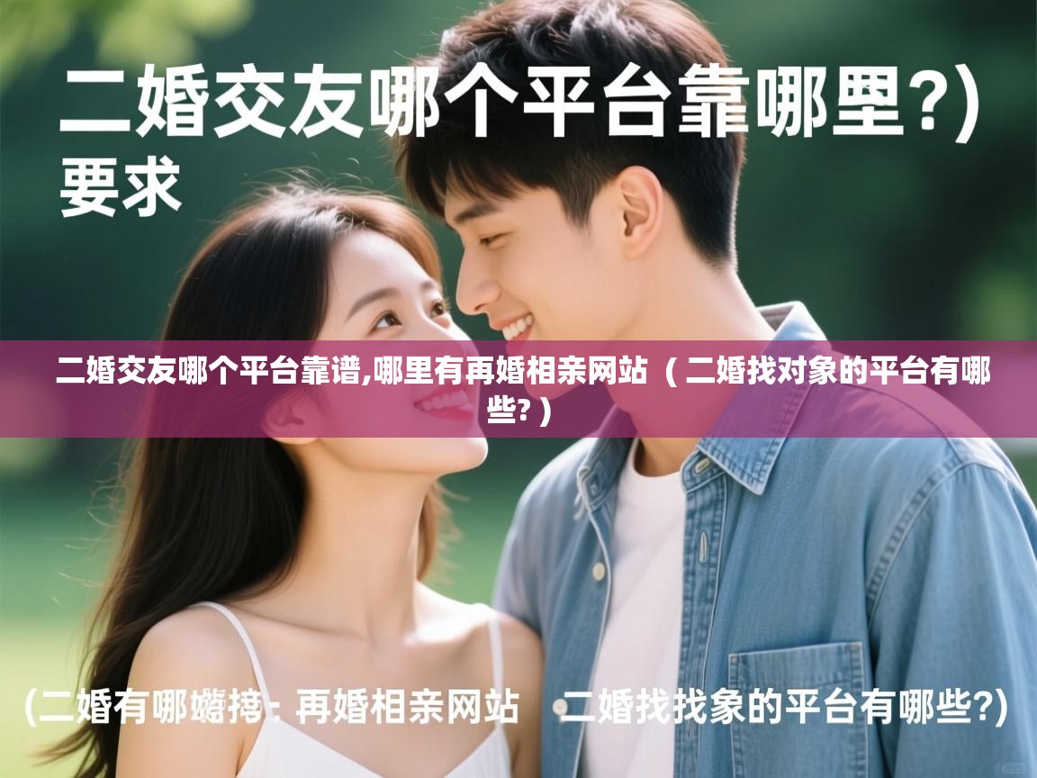 二婚交友哪个平台靠谱,哪里有再婚相亲网站 ( 二婚找对象的平台有哪些? ) 二婚交友哪个平台靠谱,哪里有再婚相亲网站 ( 二婚找对象的平台有哪些? )