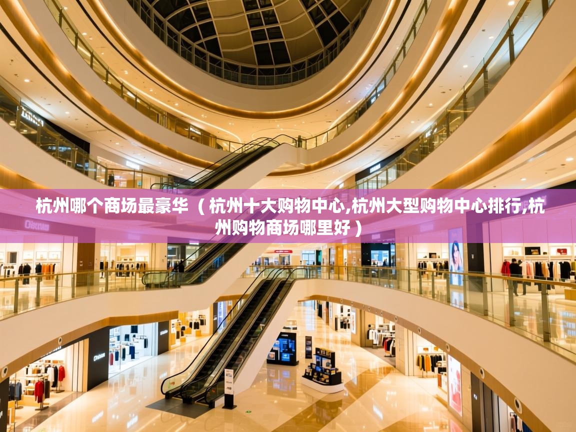  杭州哪个商场最豪华  ( 杭州十大购物中心,杭州大型购物中心排行,杭州购物商场哪里好 )