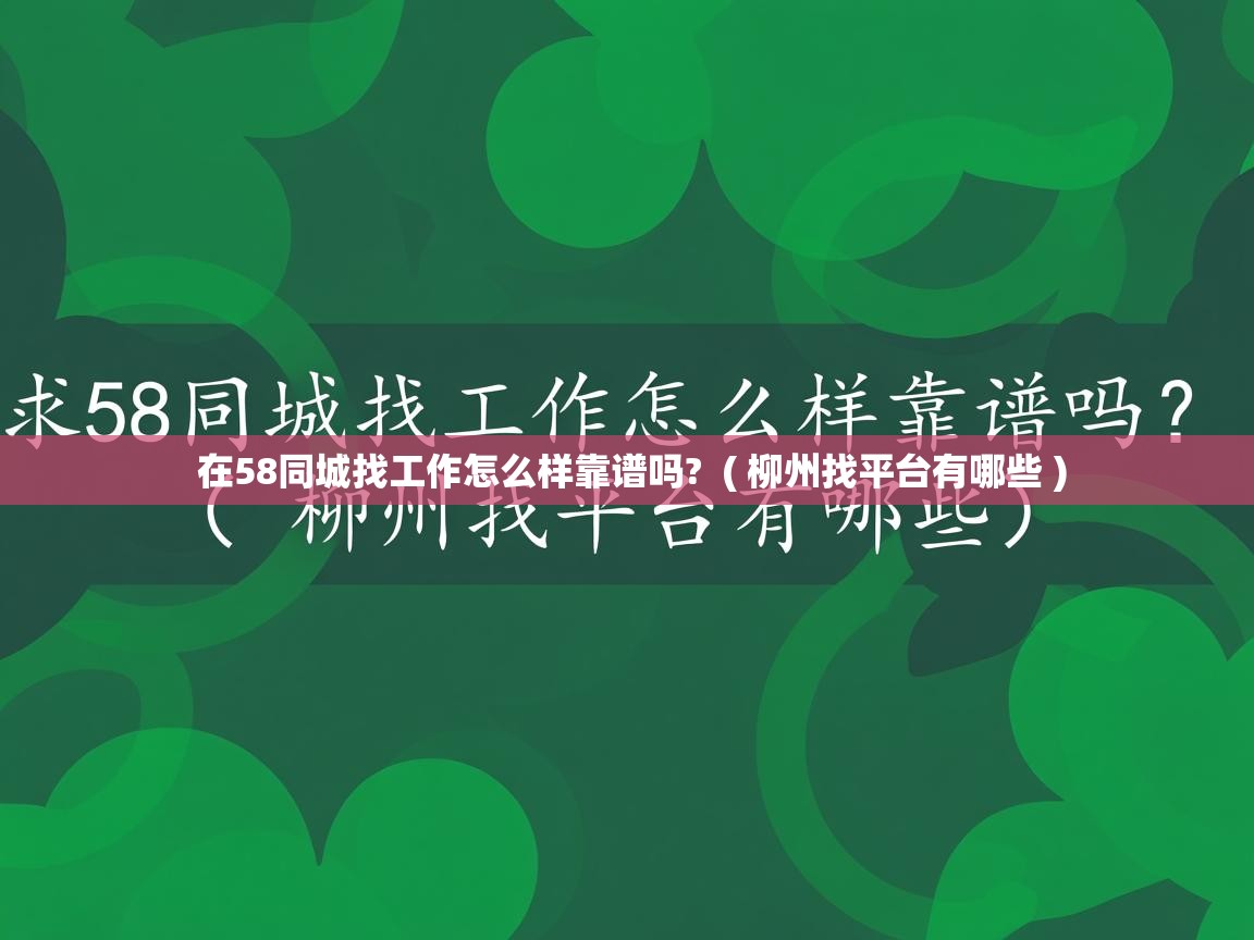  在58同城找工作怎么样靠谱吗?  ( 柳州找平台有哪些 )
