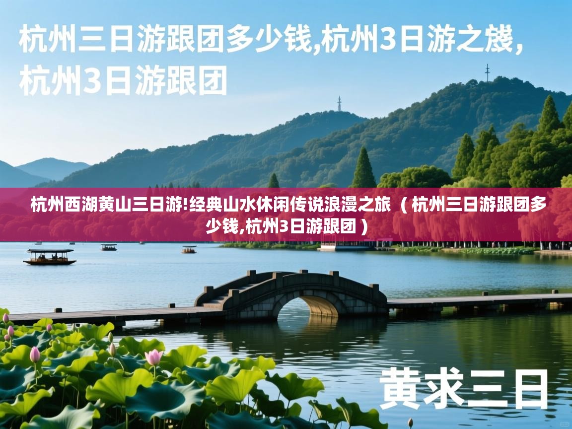  杭州西湖黄山三日游!经典山水休闲传说浪漫之旅  ( 杭州三日游跟团多少钱,杭州3日游跟团 )