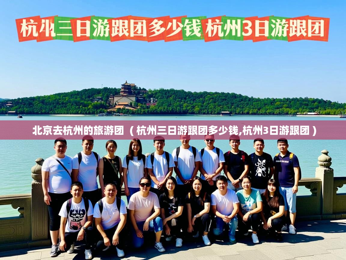  北京去杭州的旅游团  ( 杭州三日游跟团多少钱,杭州3日游跟团 )