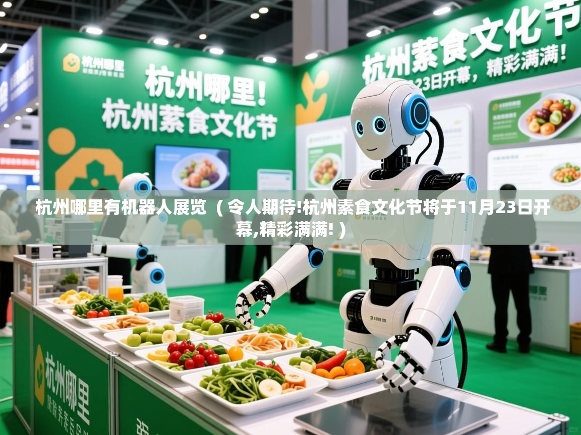 杭州哪里有机器人展览 ( 令人期待!杭州素食文化节将于11月23日开幕,精彩满满! ) 杭州哪里有机器人展览 ( 令人期待!杭州素食文化节将于11月23日开幕,精彩满满! )