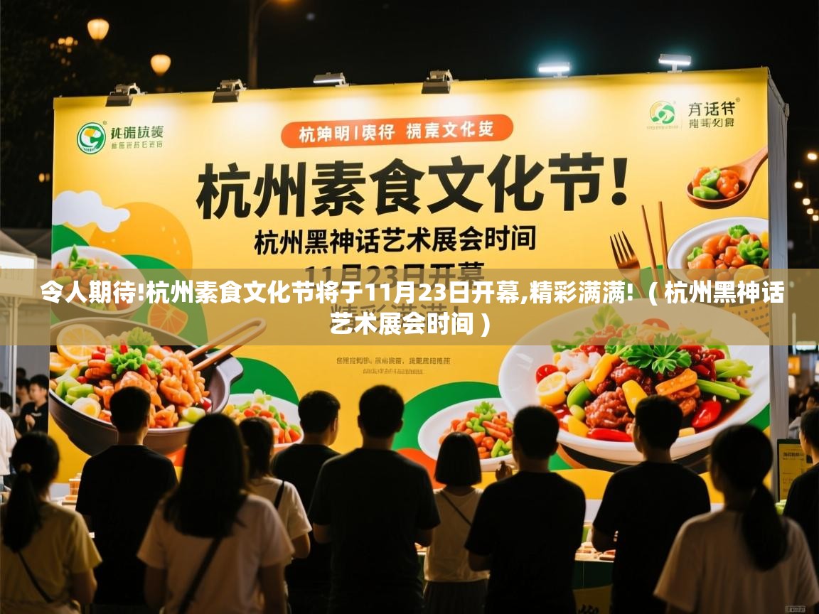  令人期待!杭州素食文化节将于11月23日开幕,精彩满满!  ( 杭州黑神话艺术展会时间 )