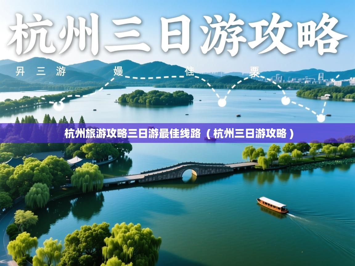  杭州旅游攻略三日游最佳线路  ( 杭州三日游攻略 )
