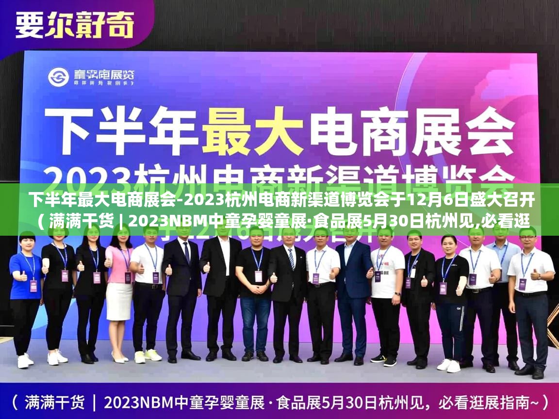  下半年最大电商展会-2023杭州电商新渠道博览会于12月6日盛大召开  ( 满满干货 | 2023NBM中童孕婴童展·食品展5月30日杭州见,必看逛展指南~ )