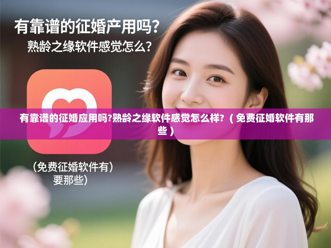  有靠谱的征婚应用吗?熟龄之缘软件感觉怎么样?  ( 免费征婚软件有那些 )