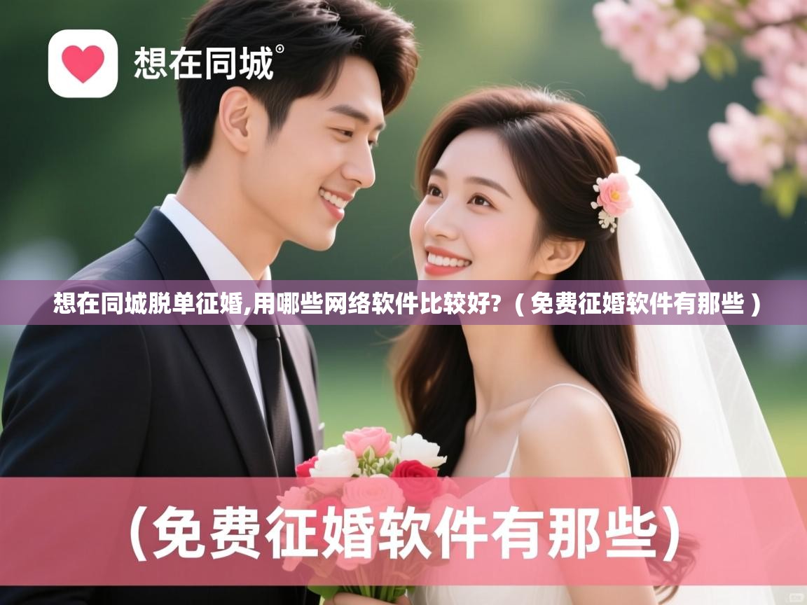  想在同城脱单征婚,用哪些网络软件比较好?  ( 免费征婚软件有那些 )