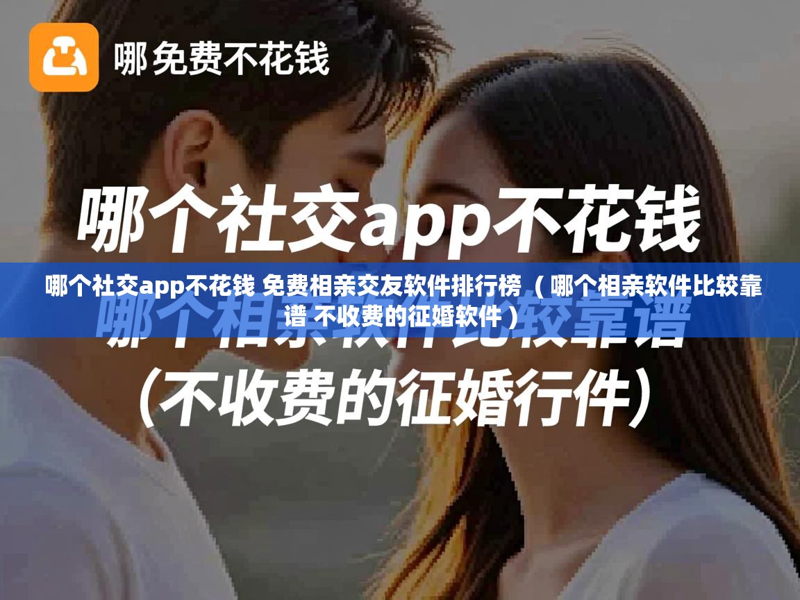  哪个社交app不花钱 免费相亲交友软件排行榜  ( 哪个相亲软件比较靠谱 不收费的征婚软件 )