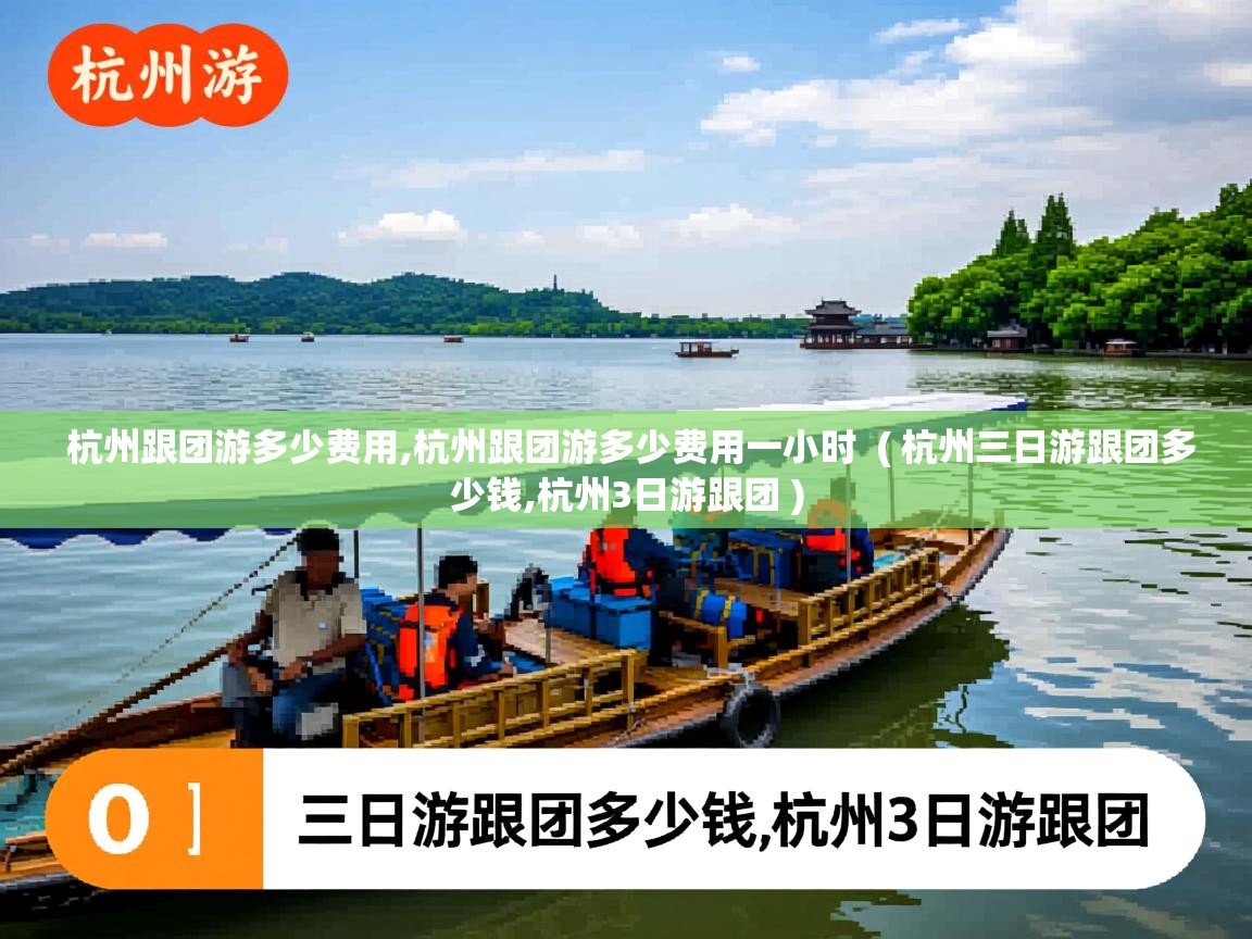  杭州跟团游多少费用,杭州跟团游多少费用一小时  ( 杭州三日游跟团多少钱,杭州3日游跟团 )
