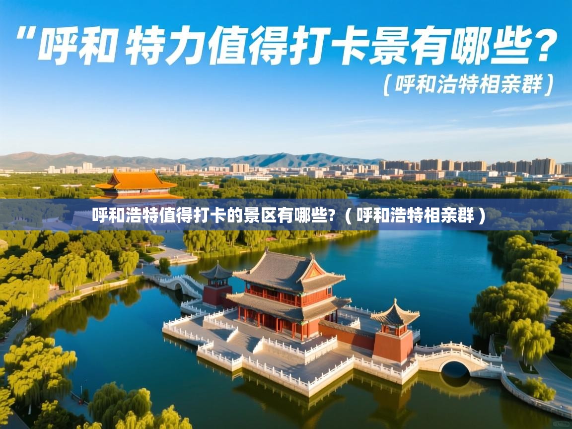  呼和浩特值得打卡的景区有哪些?  ( 呼和浩特相亲群 )