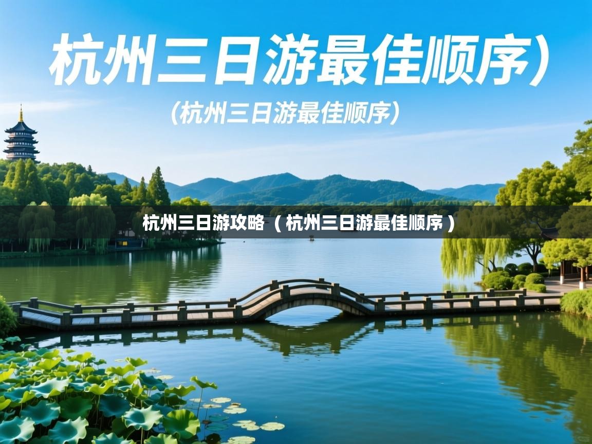 杭州三日游攻略 ( 杭州三日游最佳顺序 ) 杭州三日游攻略 ( 杭州三日游最佳顺序 )