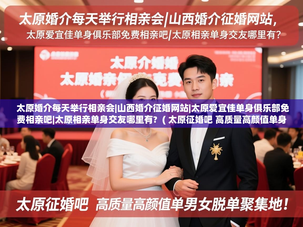 太原婚介每天举行相亲会|山西婚介征婚网站|太原爱宜佳单身俱乐部免费相亲吧|太原相亲单身交友哪里有?  ( 太原征婚吧 高质量高颜值单身男女脱单聚集地! )