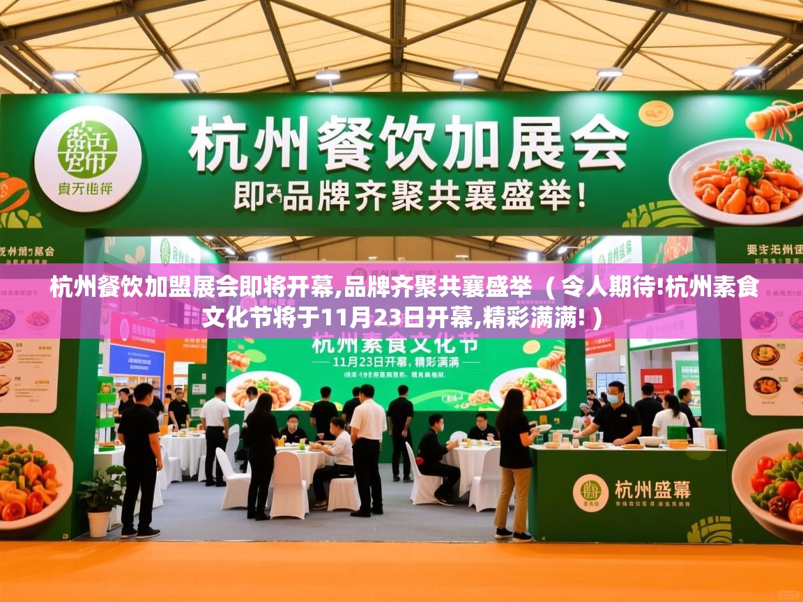 杭州餐饮加盟展会即将开幕,品牌齐聚共襄盛举 ( 令人期待!杭州素食文化节将于11月23日开幕,精彩满满! ) 杭州餐饮加盟展会即将开幕,品牌齐聚共襄盛举 ( 令人期待!杭州素食文化节将于11月23日开幕,精彩满满! )