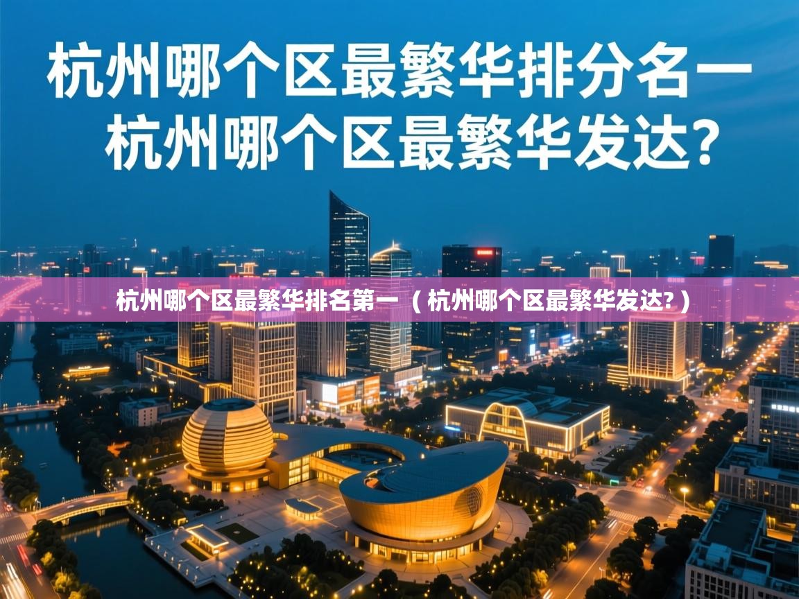  杭州哪个区最繁华排名第一  ( 杭州哪个区最繁华发达? )