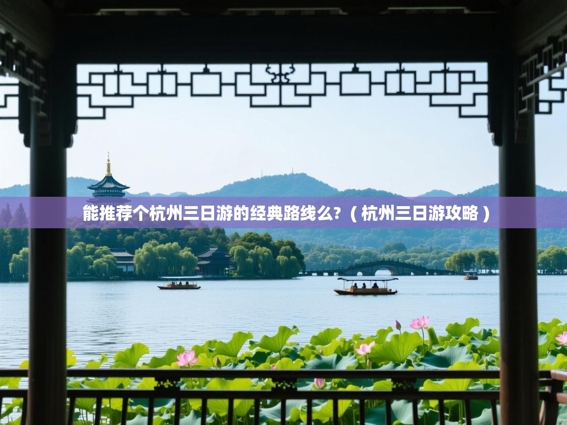  能推荐个杭州三日游的经典路线么?  ( 杭州三日游攻略 )