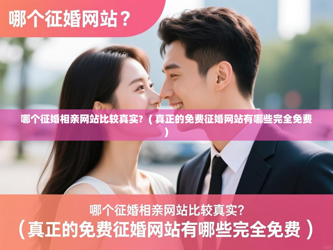  哪个征婚相亲网站比较真实?  ( 真正的免费征婚网站有哪些完全免费 )