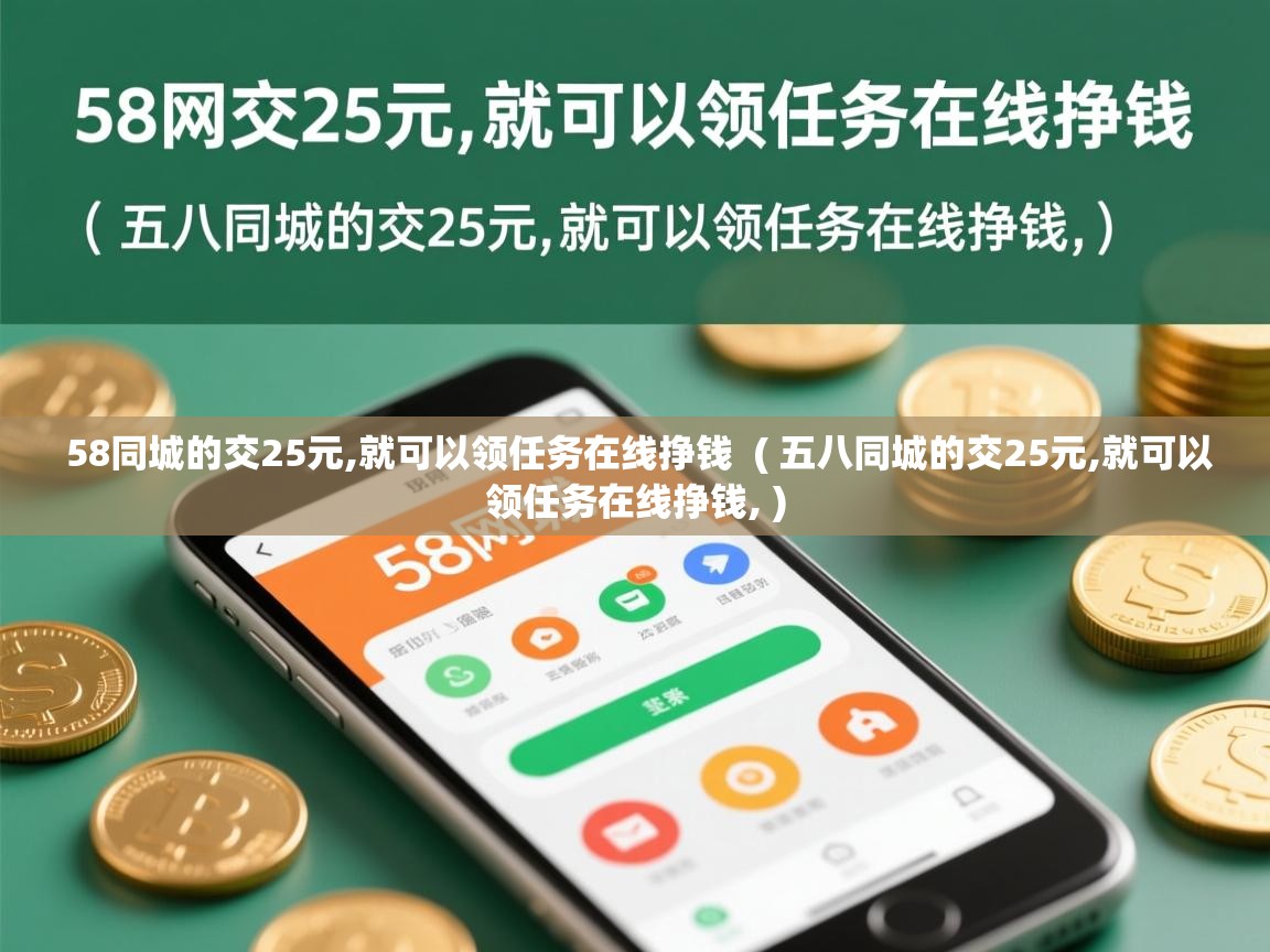  58同城的交25元,就可以领任务在线挣钱  ( 五八同城的交25元,就可以领任务在线挣钱, )