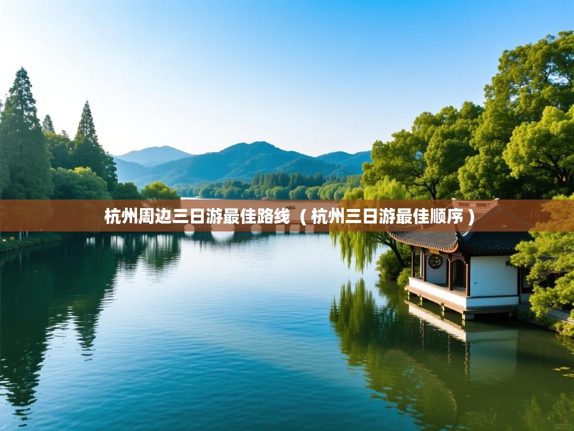  杭州周边三日游最佳路线  ( 杭州三日游最佳顺序 )
