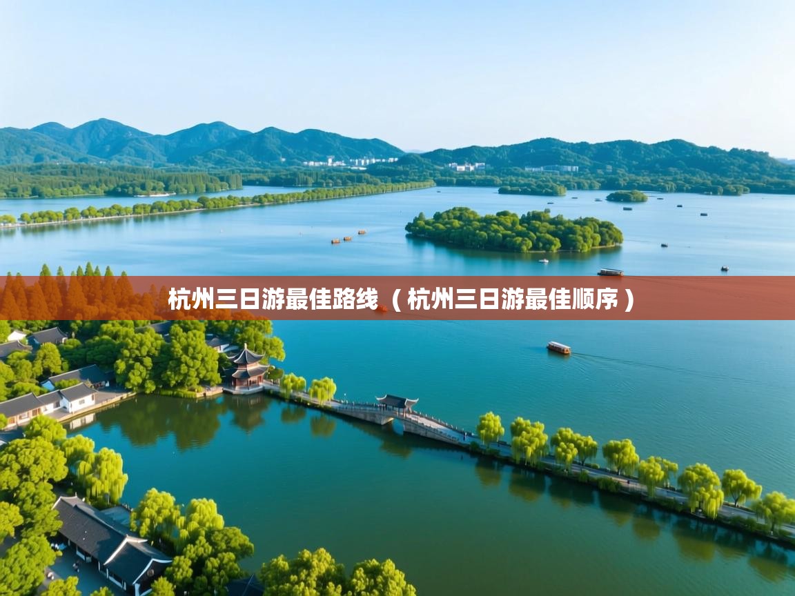 杭州三日游最佳路线 ( 杭州三日游最佳顺序 ) 杭州三日游最佳路线 ( 杭州三日游最佳顺序 )