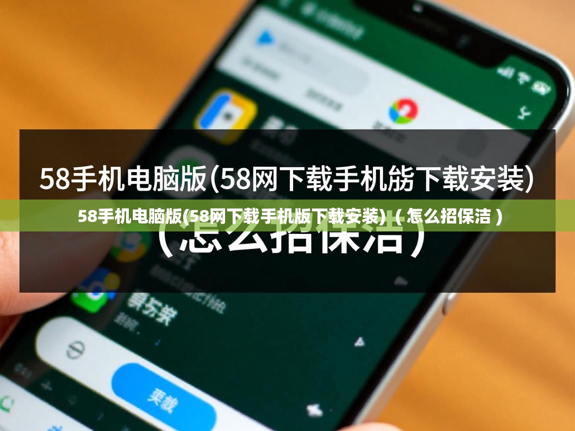  58手机电脑版(58网下载手机版下载安装)  ( 怎么招保洁 )