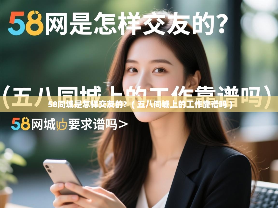  58同城是怎样交友的?  ( 五八同城上的工作靠谱吗 )