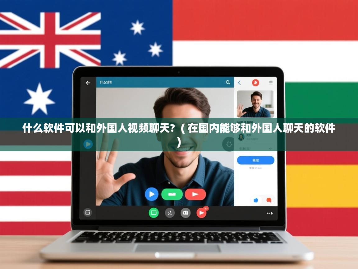 什么软件可以和外国人视频聊天? ( 在国内能够和外国人聊天的软件 ) 什么软件可以和外国人视频聊天? ( 在国内能够和外国人聊天的软件 )