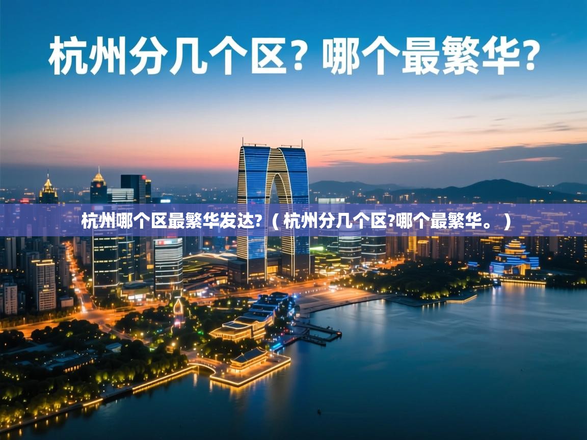 杭州哪个区最繁华发达? ( 杭州分几个区?哪个最繁华。 ) 杭州哪个区最繁华发达? ( 杭州分几个区?哪个最繁华。 )