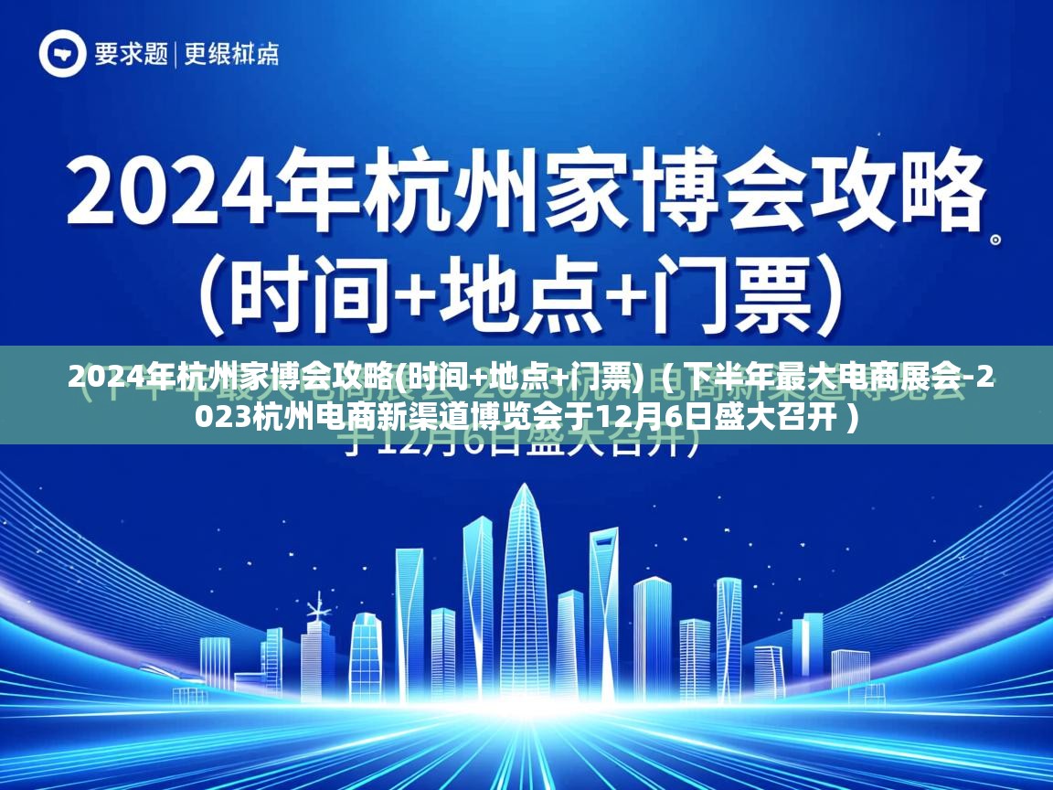  2024年杭州家博会攻略(时间+地点+门票)  ( 下半年最大电商展会-2023杭州电商新渠道博览会于12月6日盛大召开 )