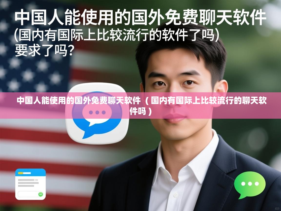  中国人能使用的国外免费聊天软件  ( 国内有国际上比较流行的聊天软件吗 )