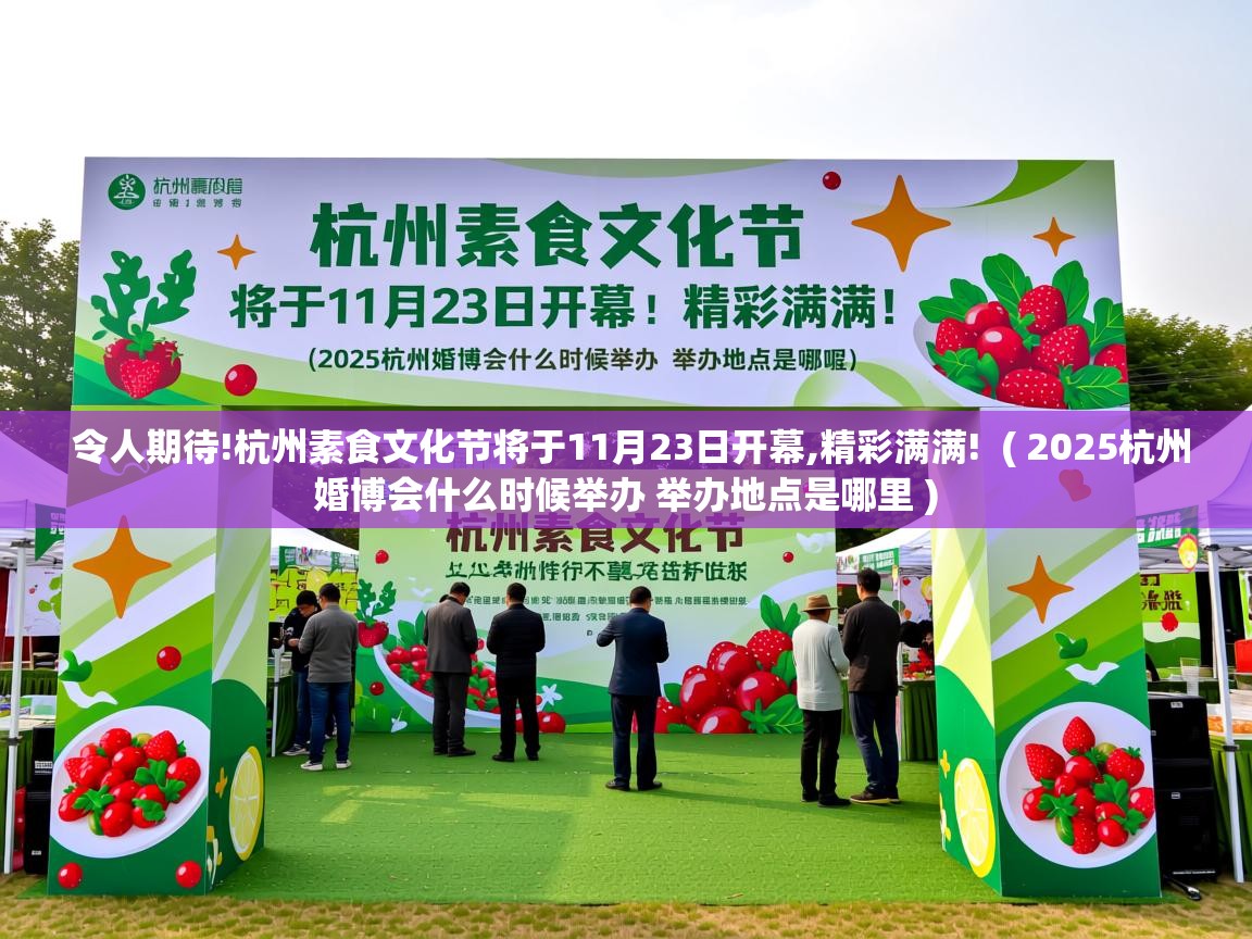  令人期待!杭州素食文化节将于11月23日开幕,精彩满满!  ( 2025杭州婚博会什么时候举办 举办地点是哪里 )