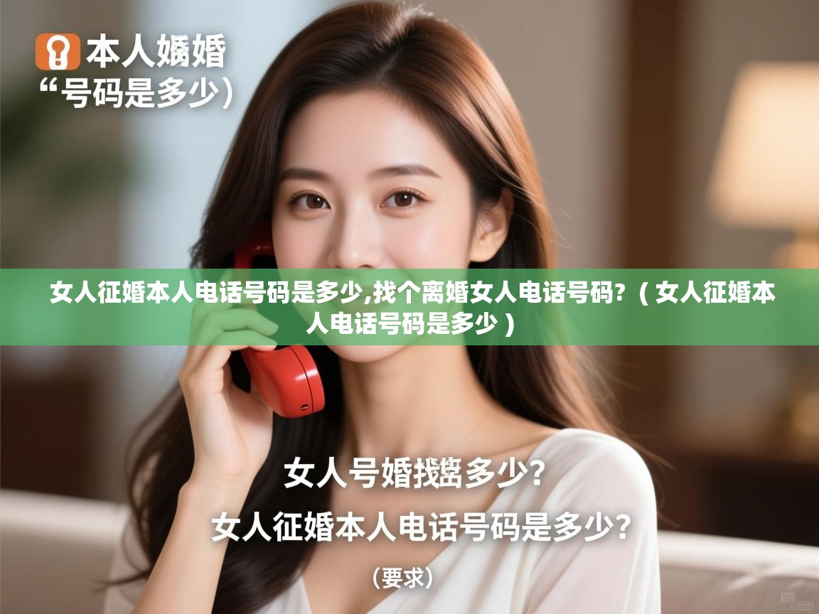  女人征婚本人电话号码是多少,找个离婚女人电话号码?  ( 女人征婚本人电话号码是多少 )