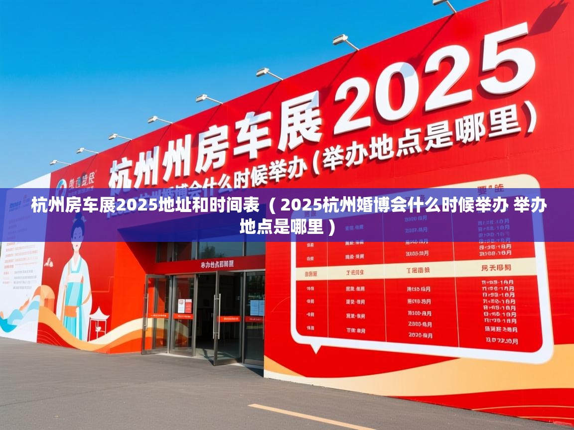  杭州房车展2025地址和时间表  ( 2025杭州婚博会什么时候举办 举办地点是哪里 )