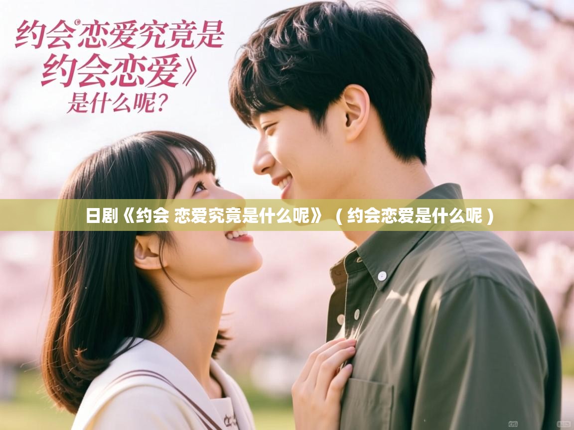  日剧《约会 恋爱究竟是什么呢》  ( 约会恋爱是什么呢 )
